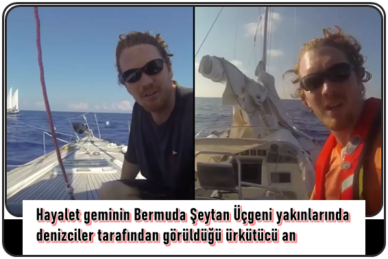 Hayalet geminin Bermuda Şeytan Üçgeni yakınlarında denizciler tarafından görüldüğü ürkütücü an