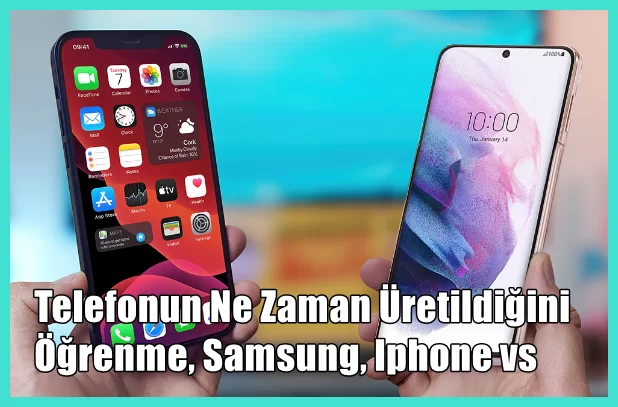 Telefonun Ne Zaman Üretildiğini Öğrenme, Samsung, İphone, Xiaomi vs