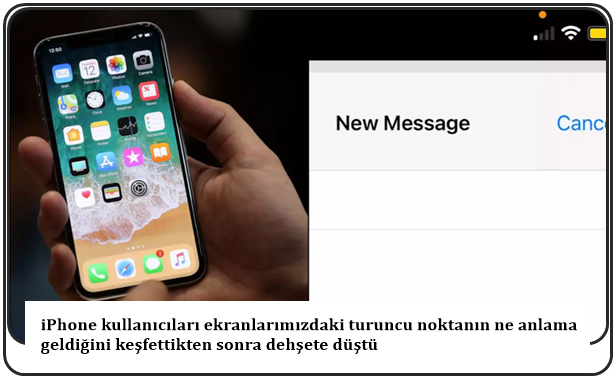 iPhone kullanıcıları ekranlarımızdaki turuncu noktanın ne anlama geldiğini keşfettikten sonra dehşete düştü